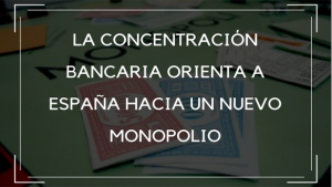 La concentración bancaria orienta a España hacia un nuevo monopolio