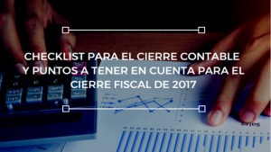 Checklist para el cierre contable y puntos a tener en cuenta para el cierre fiscal de 2017