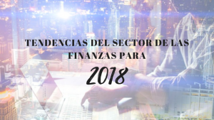 Tendencias del sector de las finanzas para 2018
