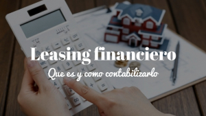 Arrendamiento financiero o Leasing ¿Qué es y cómo se contabiliza?